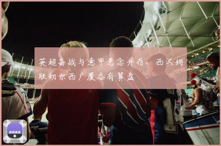 英超备战与意甲悬念并存，西汉姆联