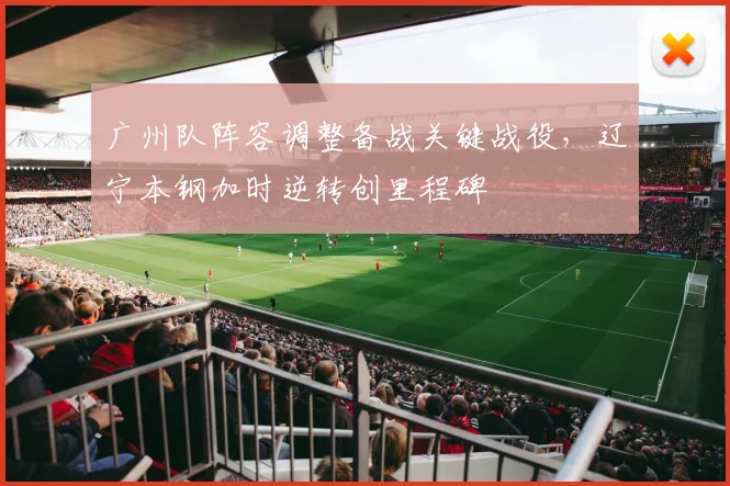 广州队阵容调整备战关键战役，辽宁